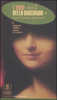 Libro aria della Gioconda. Ovvero il segreto della fusione di Roberto Piumini; Gianni De Conno - ean 9788895443157 - Carthusia
