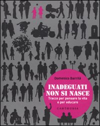 Libro Inadeguati non si nasce. Tracce per pensare la vita e per educare di Domenico Barrilà - ean 9788895443256 - Carthusia