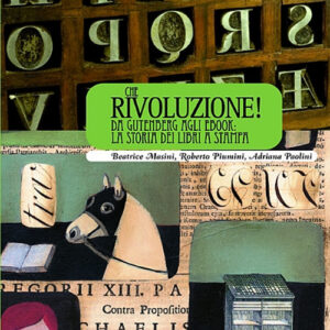 Libro Che rivoluzione! Da Gutenberg all'ebook: la storia dei libri a stampa di Beatrice Masini; Roberto Piumini; Adriana Paolini - ean 9788895443386 - Carthusia