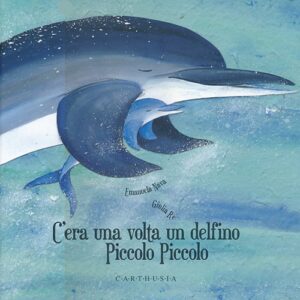 Libro C'era una volta un delfino Piccolo Piccolo di Emanuela Nava; Giulia Re - ean 9788895443713 - Carthusia
