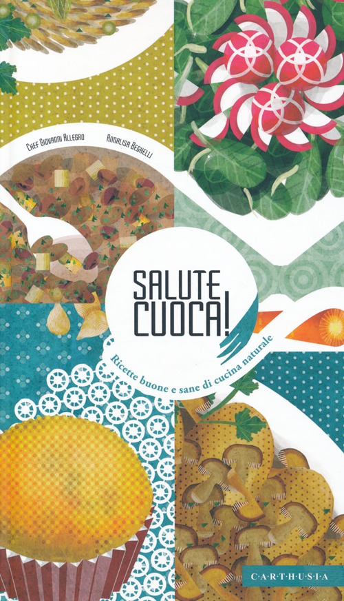 Libro Salute cuoca! Ricette buone e sane di cucina naturale di Giovanni Allegro; Annalisa Beghelli - ean 9788895443836 - Carthusia