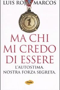 Libro Ma chi mi credo di essere. L'autostima. Nostra forza segreta di Luis Rojas Marcos - ean 9788895515069 - Marco Tropea Editore