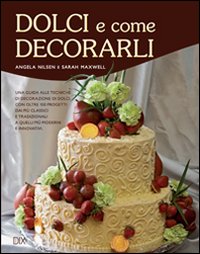 Libro Dolci e come decorarli di Angela Nilsen; Sarah Maxwell - ean 9788895870557 - Dix