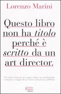 Libro Questo libro non ha titolo perché è scritto da un art director di Lorenzo Marini - ean 9788895962023 - Fausto Lupetti Editore