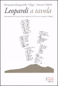 Libro Leopardi a tavola. Quarantanove cibi della lista autografa di Giacomo Leopardi a Napoli di Domenico Pasquariello Dègo; Antonio Tubelli - ean 9788895962047 - Fausto Lupetti Editore
