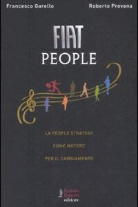 Libro Fiat People. La people strategy come motore per il cambiamento di Francesco Garello; Roberto Provana - ean 9788895962139 - Fausto Lupetti Editore