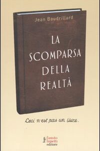 Libro scomparsa della realtà. Antologia di scritti di Jean Baudrillard - ean 9788895962207 - Fausto Lupetti Editore
