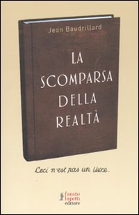 Libro scomparsa della realtà. Antologia di scritti di Jean Baudrillard - ean 9788895962207 - Fausto Lupetti Editore