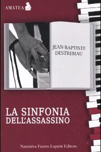 Libro sinfonia dell'assassino di Jean-Baptiste Destremau - ean 9788895962689 - Fausto Lupetti Editore