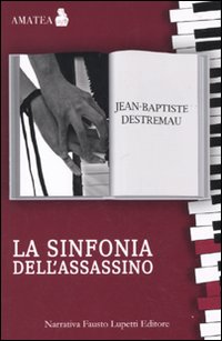 Libro sinfonia dell'assassino di Jean-Baptiste Destremau - ean 9788895962689 - Fausto Lupetti Editore