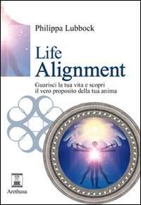 Libro Life alignment. Guarisci la tua vita e scopri il vero proposito della tua anima di Philippa Lubbock - ean 9788896848012 - Arethusa