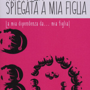 Libro Mia figlia spiegata a mia figlia. La mia dipendenza da... mia figlia! di Dario De Marco - ean 9788897089797 - LiberAria Editrice