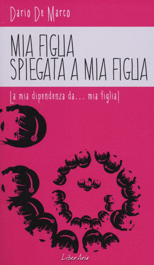 Libro Mia figlia spiegata a mia figlia. La mia dipendenza da... mia figlia! di Dario De Marco - ean 9788897089797 - LiberAria Editrice