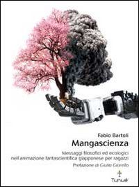 Libro Mangascienza. Messaggi filosofici ed ecologici nell'animazione fantascientifica giapponese per ragazzi di Fabio Bartoli - ean 9788897165187 - Tunué