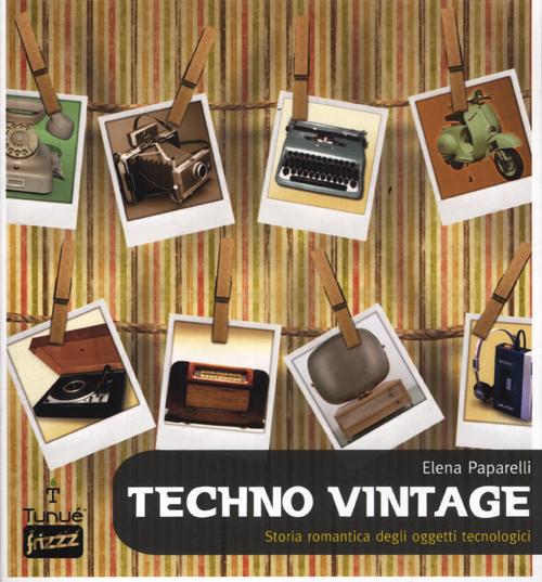Libro Techno vintage. Storia romantica degli strumenti di comunicazione di Elena Paparelli - ean 9788897165378 - Tunué