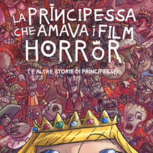Libro principessa che amava i film horror (e altre storie di principesse) di Daniele Mocci; Alessio De Santa; Elena Grigoli - ean 9788897165798 - Tunué