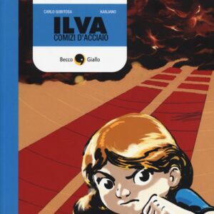 Libro Ilva. Comizi d'acciaio di Carlo Gubitosa; Kanjano - ean 9788897555667 - Becco Giallo