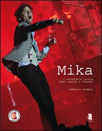 Libro Mika. L'incredibile storia dagli esordi a X-Factor di Federico Scoppio - ean 9788898172351 - Gargoyle