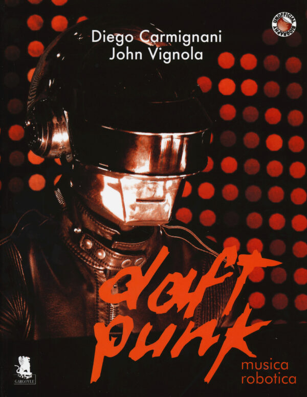 Libro Daft Punk. Musica robotica di Diego Carmignani; John Vignola - ean 9788898172450 - Gargoyle