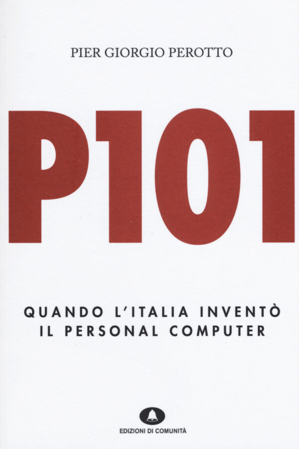 Libro P101. Quando l'Italia inventò il personal computer di P. Giorgio Perotto - ean 9788898220397 - Edizioni di Comunità