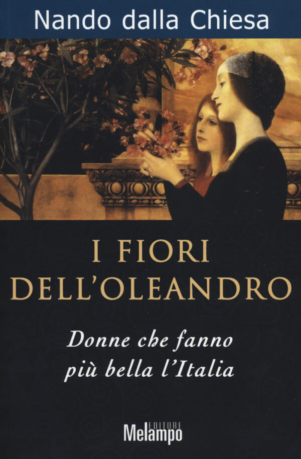 Libro fiori dell'oleandro. Donne che fanno più bella l'Italia di Nando Dalla Chiesa - ean 9788898231027 - Melampo