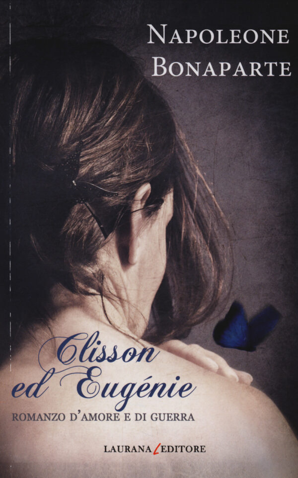 Libro Clisson ed Eugénie. Romanzo d'amore e di guerra di Napoleone Bonaparte - ean 9788898451029 - Laurana Editore
