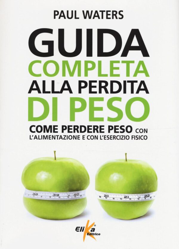 Libro Guida completa alla perdita di peso. Come perdere peso con l'alimentazione e con l'esercizio fisico di Paul Waters - ean 9788898574230 - Elika