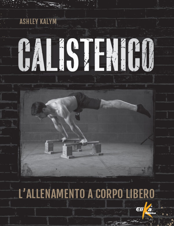 Libro Calistenico. L'allenamento a corpo libero di Ashley Kalym - ean 9788898574452 - Elika