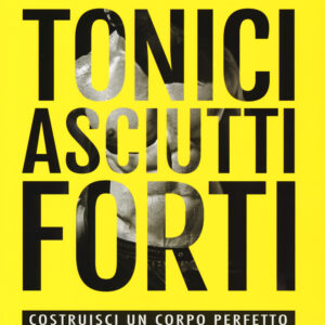 Libro Tonici asciutti forti. Costruisci un corpo perfetto di Micheal Matthews - ean 9788898574575 - Elika