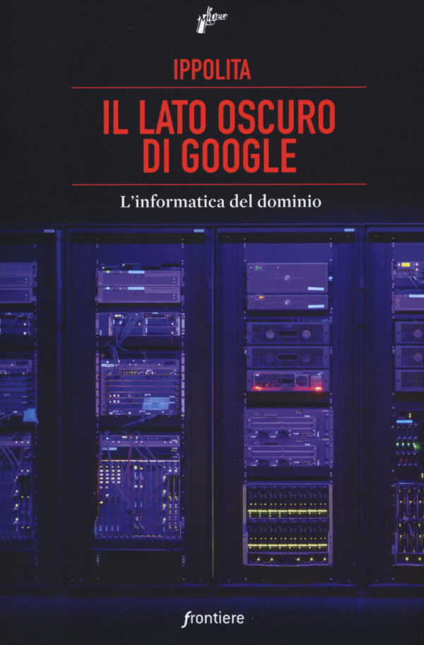 Libro lato oscuro di Google. L'informatica del dominio di Ippolita - ean 9788898600939 - Milieu