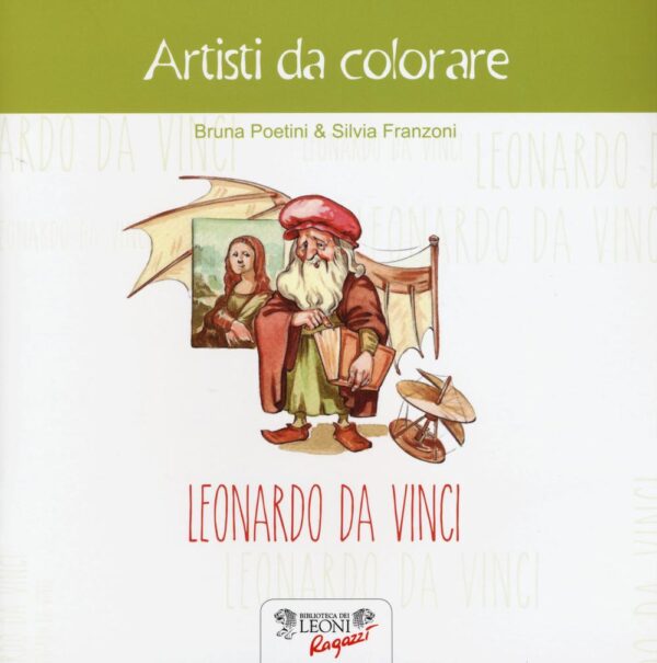 Libro Leonardo da Vinci. Artisti da colorare di Bruna Poetini; Silvia Franzoni - ean 9788898613670 - Biblioteca dei Leoni