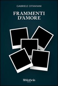 Libro Frammenti d'amore di Gabriele Ottaviani - ean 9788898801046 - Bibliotheka Edizioni
