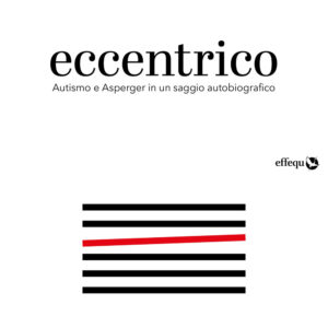 Libro Eccentrico. Autismo e Asperger in un saggio autobiografico di Fabrizio Acanfora - ean 9788898837519 - effequ