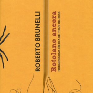 Libro Rotolano ancora. Fenomenologia eretica dei titani del rock di Roberto Brunelli - ean 9788898844074 - Spider & Fish