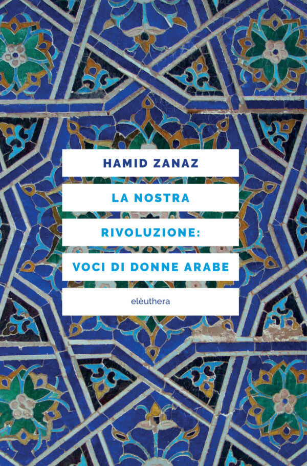 Libro nostra rivoluzione: voci di donne arabe di Hamid Zanaz - ean 9788898860548 - Elèuthera