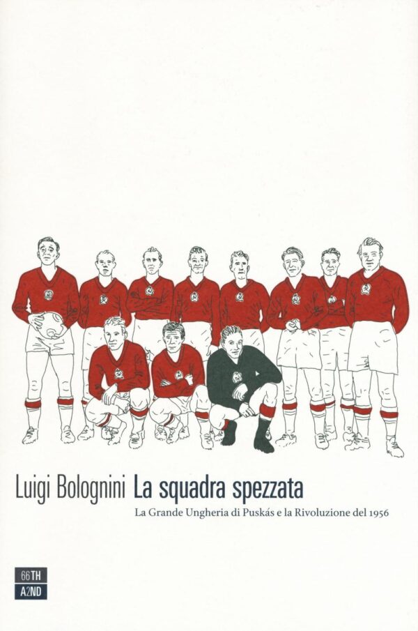 Libro squadra spezzata. La Grande Ungheria di Puskás e la rivoluzione del 1956 di Luigi Bolognini - ean 9788898970650 - 66thand2nd