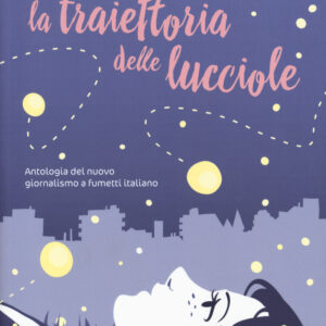 Libro traiettoria delle lucciole. Antologia del nuovo giornalismo a fumetti italiano di  - ean 9788899016210 - Becco Giallo