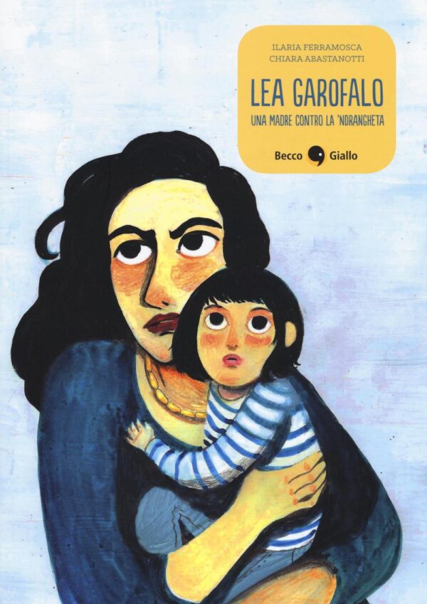 Libro Lea Garofalo. Una madre contro la 'ndrangheta di Ilaria Ferramosca; Chiara Abastanotti - ean 9788899016326 - Becco Giallo