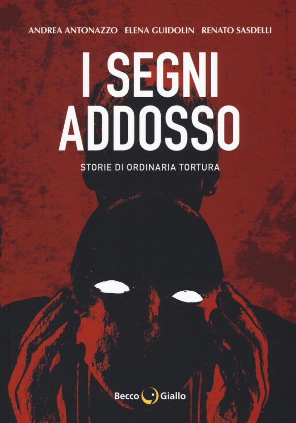 Libro segni addosso. Storie di ordinaria tortura di Andrea Antonazzo; Elena Guidolin; Renato Sasdelli - ean 9788899016548 - Becco Giallo