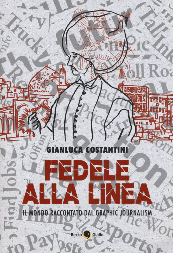 Libro Fedele alla linea. Il mondo raccontato dal graphic jour di Gianluca Costantini - ean 9788899016814 - Becco Giallo