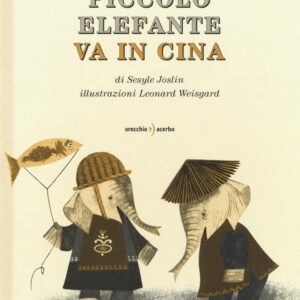 Libro Piccolo Elefante va in Cina di Sesyle Joslin; Leonard Weisgard - ean 9788899064303 - Orecchio Acerbo