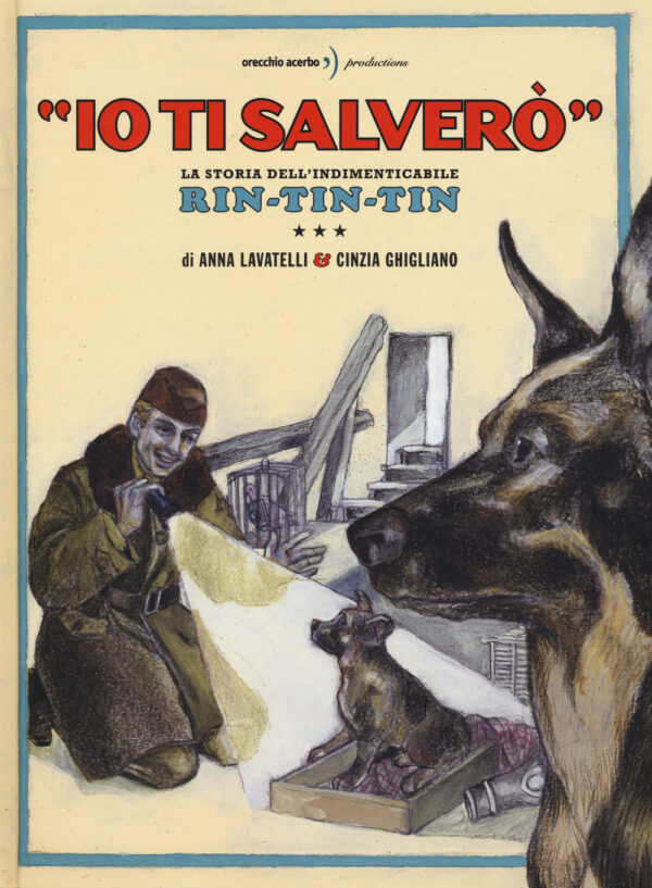 Libro «Io ti salverò». La storia dell'indimenticabile Rin-Tin-Tin di Anna Lavatelli; Cinzia Ghigliano - ean 9788899064464 - Orecchio Acerbo