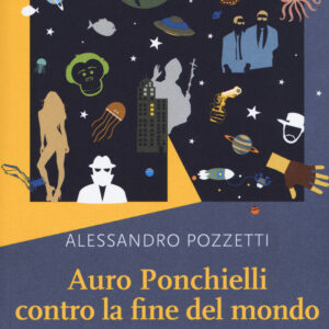 Libro Auro Ponchielli contro la fine del mondo. Un'apocalisse comica con ampliamento di coscienza incorporato di Alessandro Pozzetti - ean 9788899253066 - NN Editore