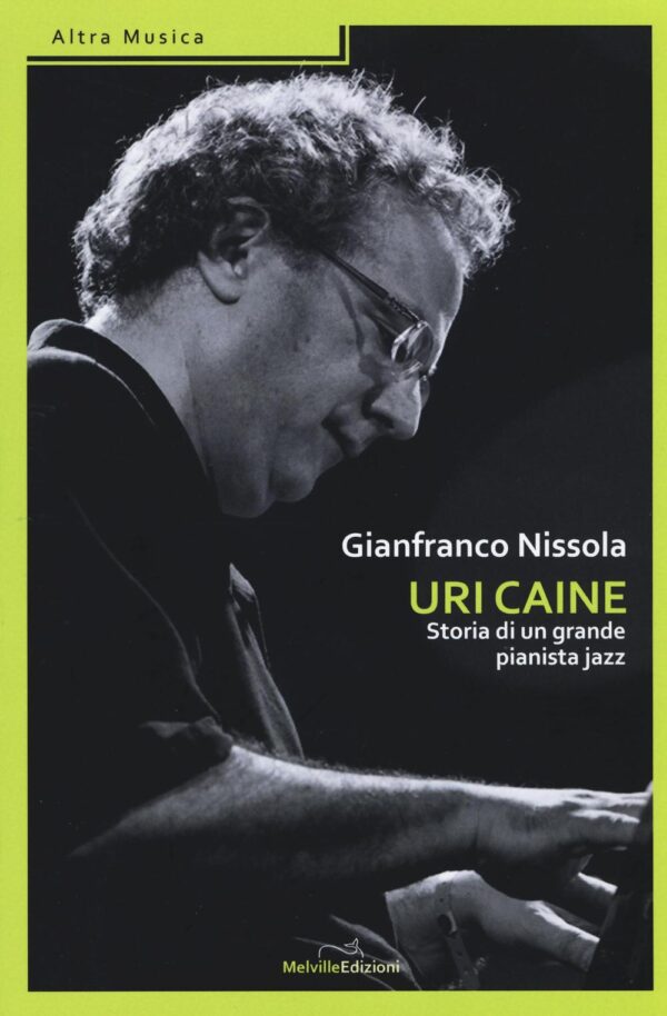 Libro Uri Caine. Storia di un grande pianista jazz di Gianfranco Nissola - ean 9788899294076 - Melville Edizioni