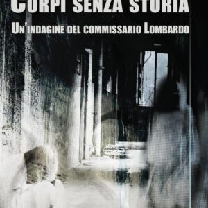 Libro Corpi senza storia. Un'indagine del commissario Lombardo di Giuseppe Petrarca - ean 9788899304546 - Homo Scrivens