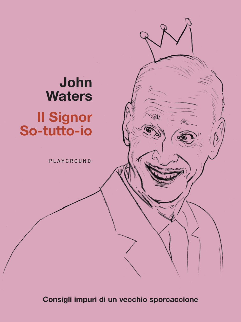 Libro signor So-tutto-io. Consigli impuri di un vecchio sporcaccione di John Waters - ean 9788899452490 - Playground