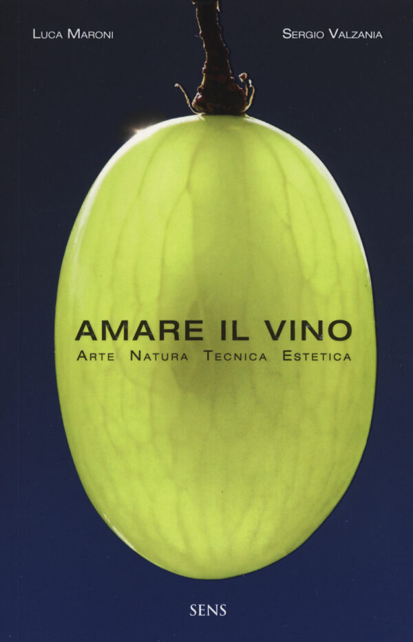 Libro Amare il vino. Arte natura tecnica estetica di Luca Maroni; Sergio Valzania - ean 9788899482183 - Sens
