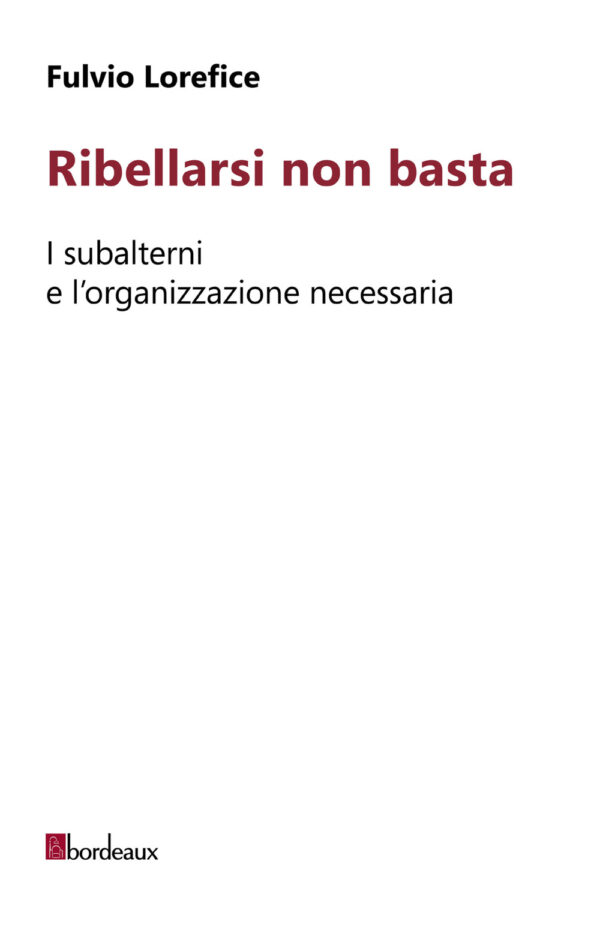 Libro Ribellarsi non basta. I subalterni e l'organizzazione necessaria di Fulvio Lorefice - ean 9788899641375 - Bordeaux