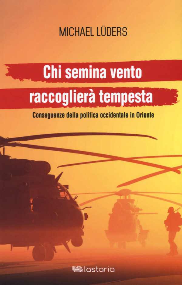 Libro Chi semina vento raccoglierà tempesta. Conseguenze della politica occidentale in Oriente di Michael Lüders - ean 9788899706005 - Lastaria Edizioni