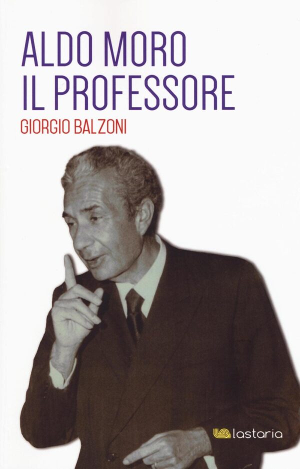 Libro Aldo Moro il professore di Giorgio Balzoni - ean 9788899706036 - Lastaria Edizioni